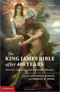 The King James Bible after 400 Years: Literary, Linguistic, and Cultural Influences