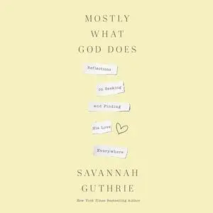 Mostly What God Does: Reflections on Seeking and Finding His Love Everywhere [Audiobook]