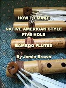 How to Make Native American Style Five Hole Bamboo Flutes