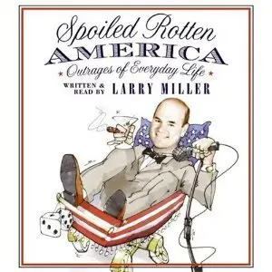 Larry Miller - Spoiled Rotten America: Outrages of Everyday Life [Audiobook]