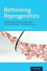 Rethinking Reprogenetics: Enhancing Ethical Analyses of Reprogenetic Technologies