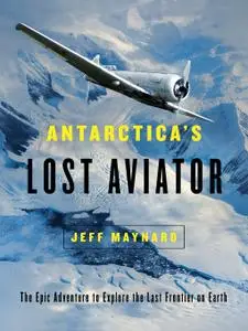 Antarctica's Lost Aviator: The Epic Adventure to Explore the Last Frontier on Earth