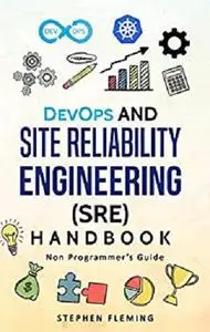 DevOps and Site Reliability Engineering (SRE) Handbook: Non-Programmer’s Guide