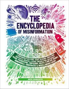 The Encyclopedia of Misinformation: A Compendium of Imitations, Spoofs, Delusions, Simulations, Counterfeits, Impostors...