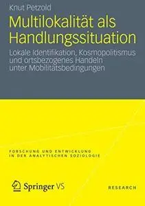 Multilokalität als Handlungssituation: Lokale Identifikation, Kosmopolitismus und ortsbezogenes Handeln unter Mobilitätsbedingu