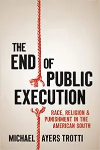The End of Public Execution: Race, Religion, and Punishment in the American South
