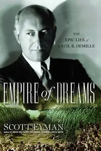 «Empire of Dreams: The Epic Life of Cecil B. DeMille» by Scott Eyman