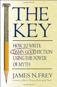 The Key: How to Write Damn Good Fiction Using the Power of Myth