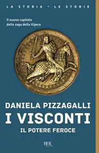 Daniela Pizzagalli - I Visconti. Il potere feroce