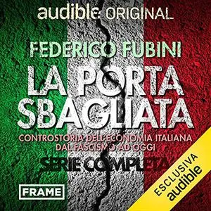 «La porta sbagliata. Controstoria dell'economia italiana dal fascismo ad oggi. Serie completa» by Federico Fubini