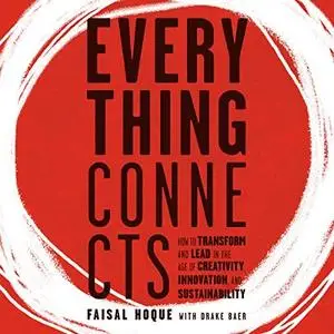 Everything Connects: How to Transform and Lead in the Age of Creativity, Innovation, and Sustainability [Audiobook]