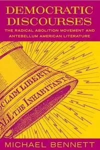 Democratic Discourses: The Radical Abolition Movement And Antebellum American Literature