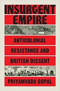 Insurgent Empire: Anticolonial Resistance and British Dissent