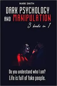Dark Psychology and Manipulation: 3 Books in 1: Do You Understand Who I am? Life is Full of Fake People.