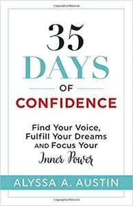 35 Days of Confidence: Find Your Voice, Fulfill Your Dreams and Focus Your Inner Power