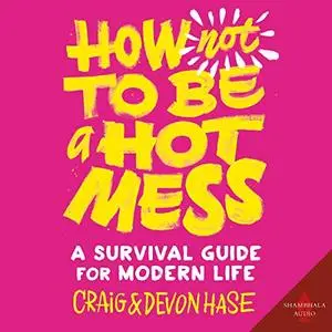 How Not to Be a Hot Mess: A Survival Guide for Modern Life [Audiobook]