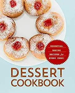 Dessert Cookbook: Essential Baking Recipes for Every Cook