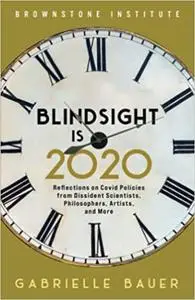 Blindsight is 2020 : Reflections on Covid Policies from Dissident Scientists, Philosophers, Artists, and More