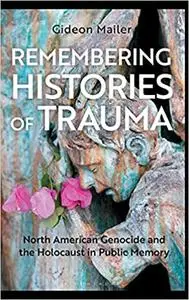 Remembering Histories of Trauma: North American Genocide and the Holocaust in Public Memory