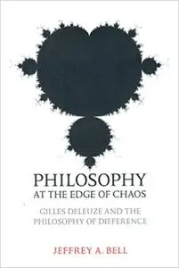 Philosophy at the Edge of Chaos: Gilles Deleuze and the Philosophy of Difference