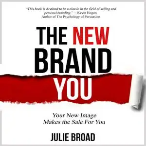 «The New Brand You - Your New Image Makes the Sale for You» by Julie Broad