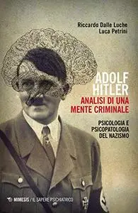 Adolf Hitler: analisi di una mente criminale. Psicologia e psicopatologia del nazismo.