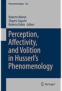 Perception, Affectivity, and Volition in Husserl's Phenomenology [Repost]