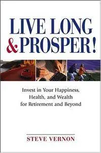 Live Long and Prosper: Invest in Your Happiness, Health and Wealth for Retirement and Beyond (Repost)