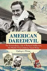 American Daredevil: The Extraordinary Life of Richard Halliburton, the World's First Celebrity Travel Writer