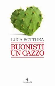 Luca Bottura - Buonisti un cazzo