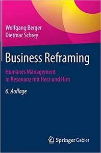 Business Reframing: Humanes Management in Resonanz mit Herz und Hirn, Auflage: 6