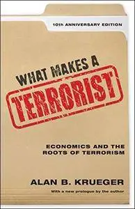 What Makes a Terrorist: Economics and the Roots of Terrorism (10th Anniversary Edition)