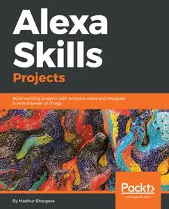 Alexa Skills Projects: Build exciting projects with Amazon Alexa and integrate it with Internet of Things