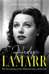 Hedy Lamarr: The Life and Legacy of the Influential Actress and Inventor