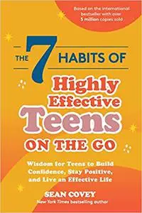 The 7 Habits of Highly Effective Teens on the Go: Wisdom for Teens to Build Confidence, Stay Positive, and Live an Effec