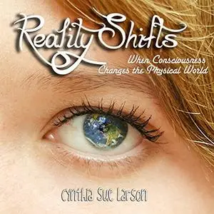 Reality Shifts: When Consciousness Changes the Physical World [Audiobook]