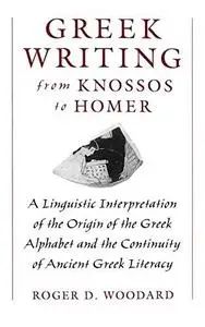 Greek Writing from Knossos to Homer: A Linguistic Interpretation of the Origin of the Greek Alphabet and the Continuity of Anci