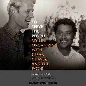 «To Serve the People: My Life Organizing with Cesar Chavez and the Poor» by LeRoy Chatfield