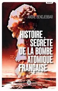 André Bendjebbar, "Histoire secrète de la bombe atomique française"