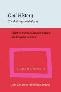 Oral History: The challenges of dialogue (Studies in Narrative) by Marta Kurkowska-Budzan