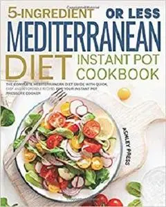 5-Ingredient or less Mediterranean Diet Instant Pot Cookbook