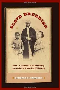 Slave Breeding: Sex, Violence, and Memory in African American History