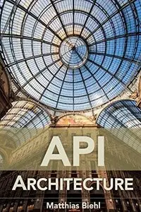 API Architecture: The Big Picture for Building APIs: Volume 2