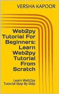 Web2py Tutorial For Beginners: Learn Web2py Tutorial From Scratch: Learn Web2py Tutorial Step By Step