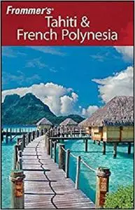 Frommer's Tahiti & French Polynesia (Frommer's Complete Guides) [Repost]