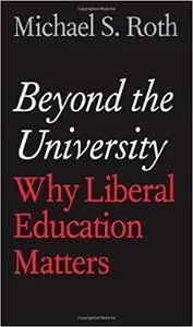 Beyond the University: Why Liberal Education Matters