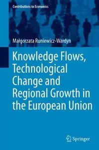 Knowledge Flows, Technological Change and Regional Growth in the European Union (Contributions to Economics)