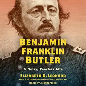 Benjamin Franklin Butler: A Noisy, Fearless Life [Audiobook]