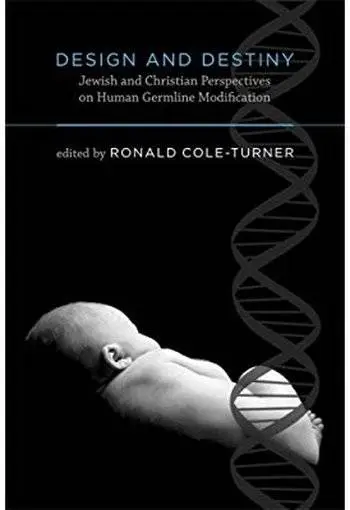 Design and Destiny: Jewish and Christian Perspectives on Human Germline Modification
