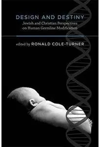 Design and Destiny: Jewish and Christian Perspectives on Human Germline Modification
